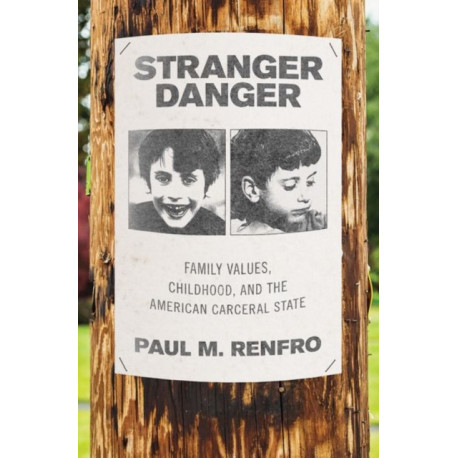 Stranger Danger: Family Values, Childhood, and the American Carceral State