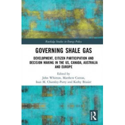 Governing Shale Gas: Development, Citizen Participation and Decision Making in the US, Canada, Australia and Europe