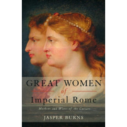 Great Women of Imperial Rome: Mothers and Wives of the Caesars