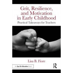 Grit, Resilience, and Motivation in Early Childhood: Practical Takeaways for Teachers