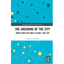 The Greening of the City: Urban Parks and Public Leisure, 1840-1939