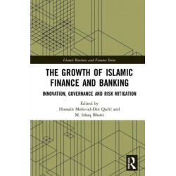 The Growth of Islamic Finance and Banking: Innovation, Governance and Risk Mitigation