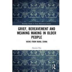 Grief, Bereavement and Meaning Making in Older People: Views from Rural China