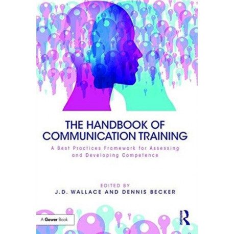 The Handbook of Communication Training: A Best Practices Framework for Assessing and Developing Competence
