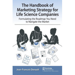 The Handbook of Marketing Strategy for Life Science Companies: Formulating the Roadmap You Need to Navigate the Market