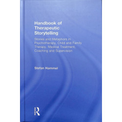 Handbook of Therapeutic Storytelling: Stories and Metaphors in Psychotherapy, Child and Family Therapy, Medical Treatment, Coaching and Supervision