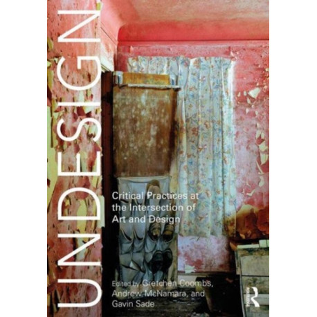Undesign: Critical Practices at the Intersection of Art and Design