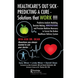 HEALTHCARE's OUT SICK - PREDICTING A CURE - Solutions that WORK !!!!: Predictive Analytic Modeling, Decision Making, INNOVATIONS and Precision Medicine Necessary to Correct the Broken Healthcare Delivery System