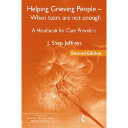 Helping Grieving People - When Tears Are Not Enough: A Handbook for Care Providers