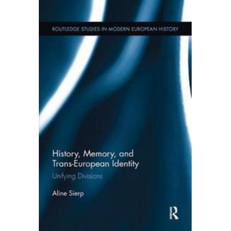 History, Memory, and Trans-European Identity: Unifying Divisions