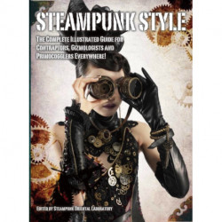 Steampunk Style: The Complete Illustrated guide for Contraptors, Gizmologists, and Primocogglers Everywhere!