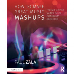 How to Make Great Music Mashups: The Start-to-Finish Guide to Making Mashups with Ableton Live