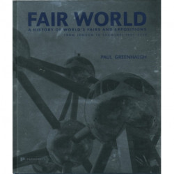 Fair World: A History of World's Fairs and Expositions from London to Shanghai 1851-2010