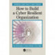 How to Build a Cyber-Resilient Organization