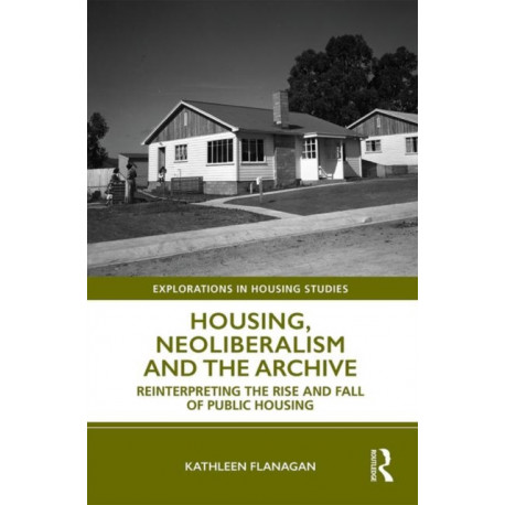 Housing, Neoliberalism and the Archive: Reinterpreting the Rise and Fall of Public Housing