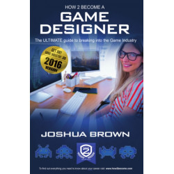 How To Become A Game Designer: The Ultimate Guide to Breaking into the Game Industry