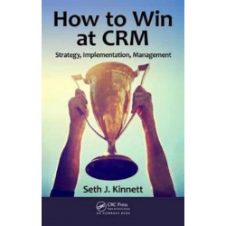 How to Win at CRM: Strategy, Implementation, Management