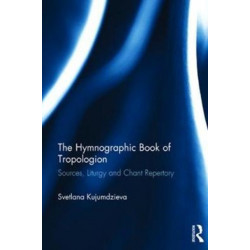 The Hymnographic Book of Tropologion: Sources, Liturgy and Chant Repertory