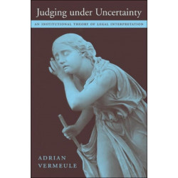 Judging under Uncertainty: An Institutional Theory of Legal Interpretation