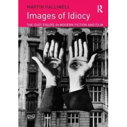 Images of Idiocy: The Idiot Figure in Modern Fiction and Film