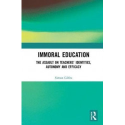Immoral Education: The Assault on Teachers’ Identities, Autonomy and Efficacy