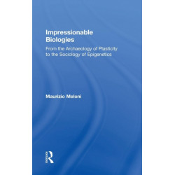 Impressionable Biologies: From the Archaeology of Plasticity to the Sociology of Epigenetics