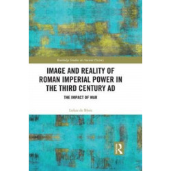Image and Reality of Roman Imperial Power in the Third Century AD: The Impact of War