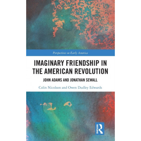 Imaginary Friendship in the American Revolution: John Adams and Jonathan Sewall