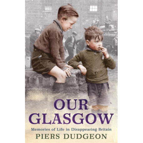Our Glasgow: Memories of Life in Disappearing Britain