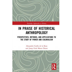 In Praise of Historical Anthropology: Perspectives, Methods, and Applications to the Study of Power and Colonialism