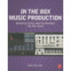 In the Box Music Production: Advanced Tools and Techniques for Pro Tools