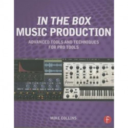 In the Box Music Production: Advanced Tools and Techniques for Pro Tools