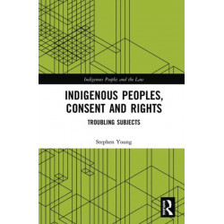 Indigenous Peoples, Consent and Rights: Troubling Subjects