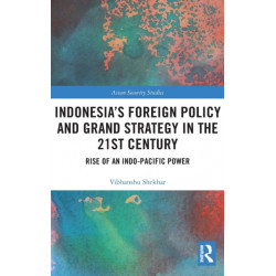 Indonesia’s Foreign Policy and Grand Strategy in the 21st Century: Rise of an Indo-Pacific Power