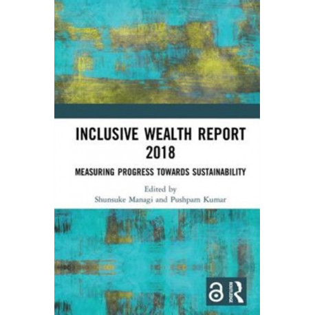 Inclusive Wealth Report 2018: Measuring Progress Towards Sustainability