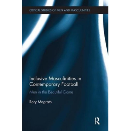 Inclusive Masculinities in Contemporary Football: Men in the Beautiful Game