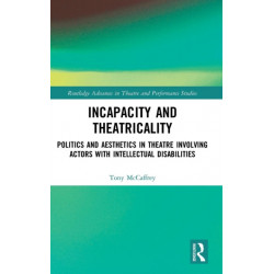 Incapacity and Theatricality: Politics and Aesthetics in Theatre Involving Actors with Intellectual Disabilities