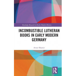 Incombustible Lutheran Books in Early Modern Germany