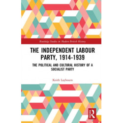 The Independent Labour Party, 1914-1939: The Political and Cultural History of a Socialist Party