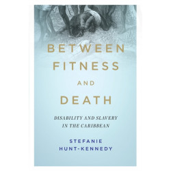 Between Fitness and Death: Disability and Slavery in the Caribbean