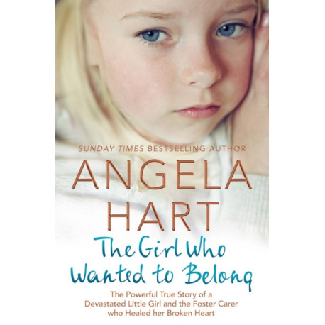 The Girl Who Wanted to Belong: The True Story of a Devastated Little Girl and the Foster Carer who Healed her Broken Heart