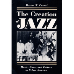 The Creation of Jazz: Music, Race, and Culture in Urban America