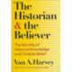 The Historian and Believer: The Morality of Historical Knowledge and Christian Belief