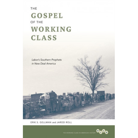 The Gospel of the Working Class: Labor's Southern Prophets in New Deal America
