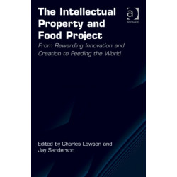 The Intellectual Property and Food Project: From Rewarding Innovation and Creation to Feeding the World