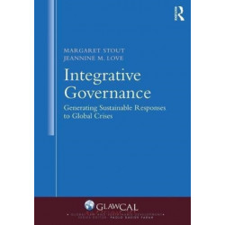 Integrative Governance: Generating Sustainable Responses to Global Crises: Generating Sustainable Responses to Global Crises