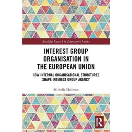 Interest Group Organisation in the European Union: How Internal Organisational Structures Shape Interest Group Agency