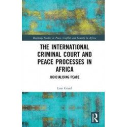 The International Criminal Court and Peace Processes in Africa: Judicialising Peace