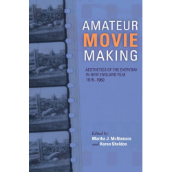 Amateur Movie Making: Aesthetics of the Everyday in New England Film, 1915–1960