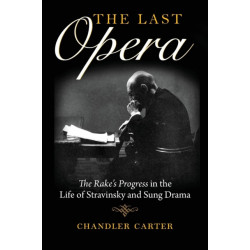 The Last Opera: The Rake's Progress in the Life of Stravinsky and Sung Drama